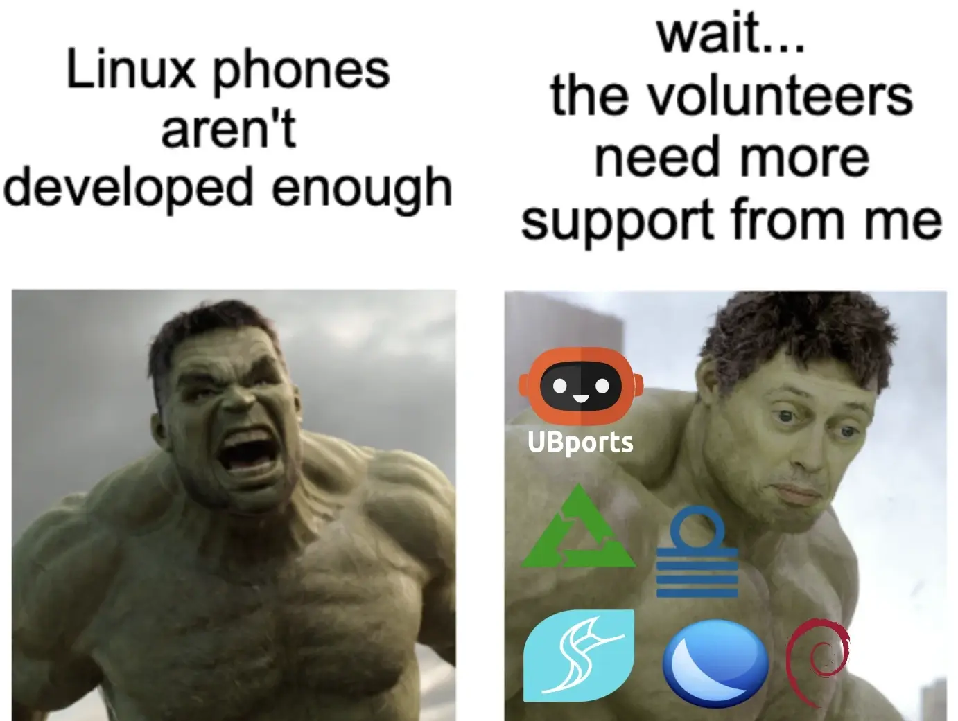 Angry Hulk: Linux phones aren't developed enough. Hulk realizing he's wrong: Wait the volunteers need more support from me. 