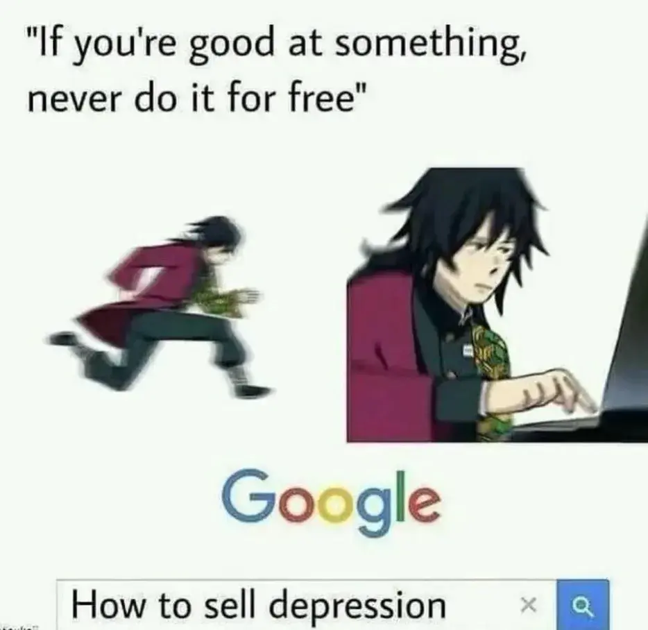 "If you're good at something, never do it for free". Person running to a computer and then typing on it. Next a screenshot of someone googling "How to sell depression"